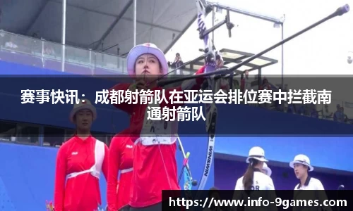 赛事快讯：成都射箭队在亚运会排位赛中拦截南通射箭队