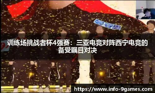 训练场挑战者杯4强赛：三亚电竞对阵西宁电竞的备受瞩目对决
